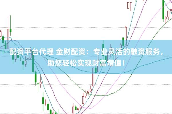 配資平臺代理 金財配資：專業靈活的融資服務，助您輕松實現財富增值！