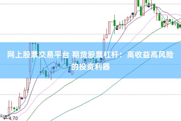 網(wǎng)上股票交易平臺 期貨股票杠桿：高收益高風險的投資利器