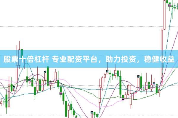 股票十倍杠桿 專業(yè)配資平臺，助力投資，穩(wěn)健收益