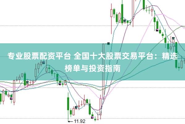 專業(yè)股票配資平臺 全國十大股票交易平臺：精選榜單與投資指南