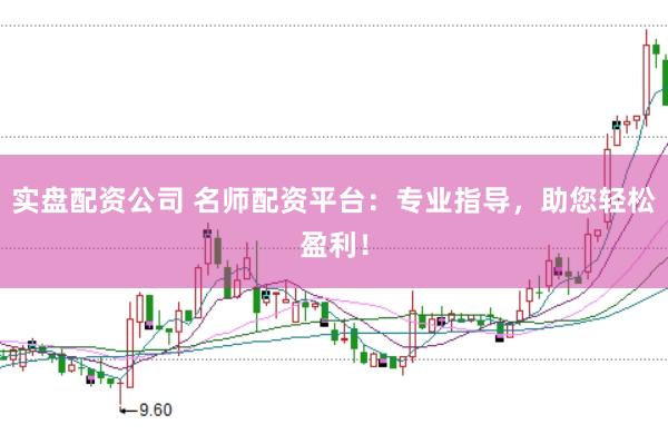 實盤配資公司 名師配資平臺：專業指導，助您輕松盈利！