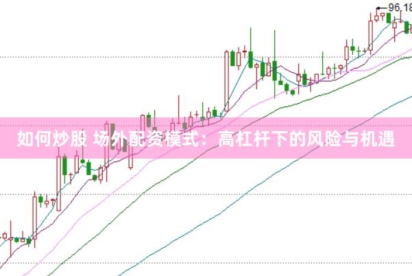 如何炒股 場(chǎng)外配資模式：高杠桿下的風(fēng)險(xiǎn)與機(jī)遇