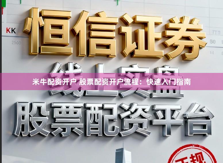 米牛配資開戶 股票配資開戶流程：快速入門指南